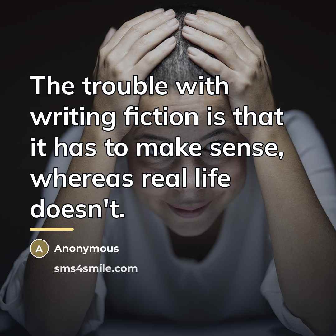 “The trouble with writing fiction is that it has to…” quote by Anonymous