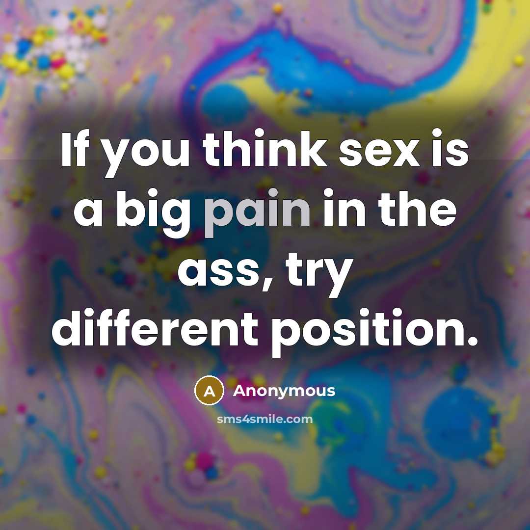 “If you think sex is a big pain in the…” quote by Anonymous