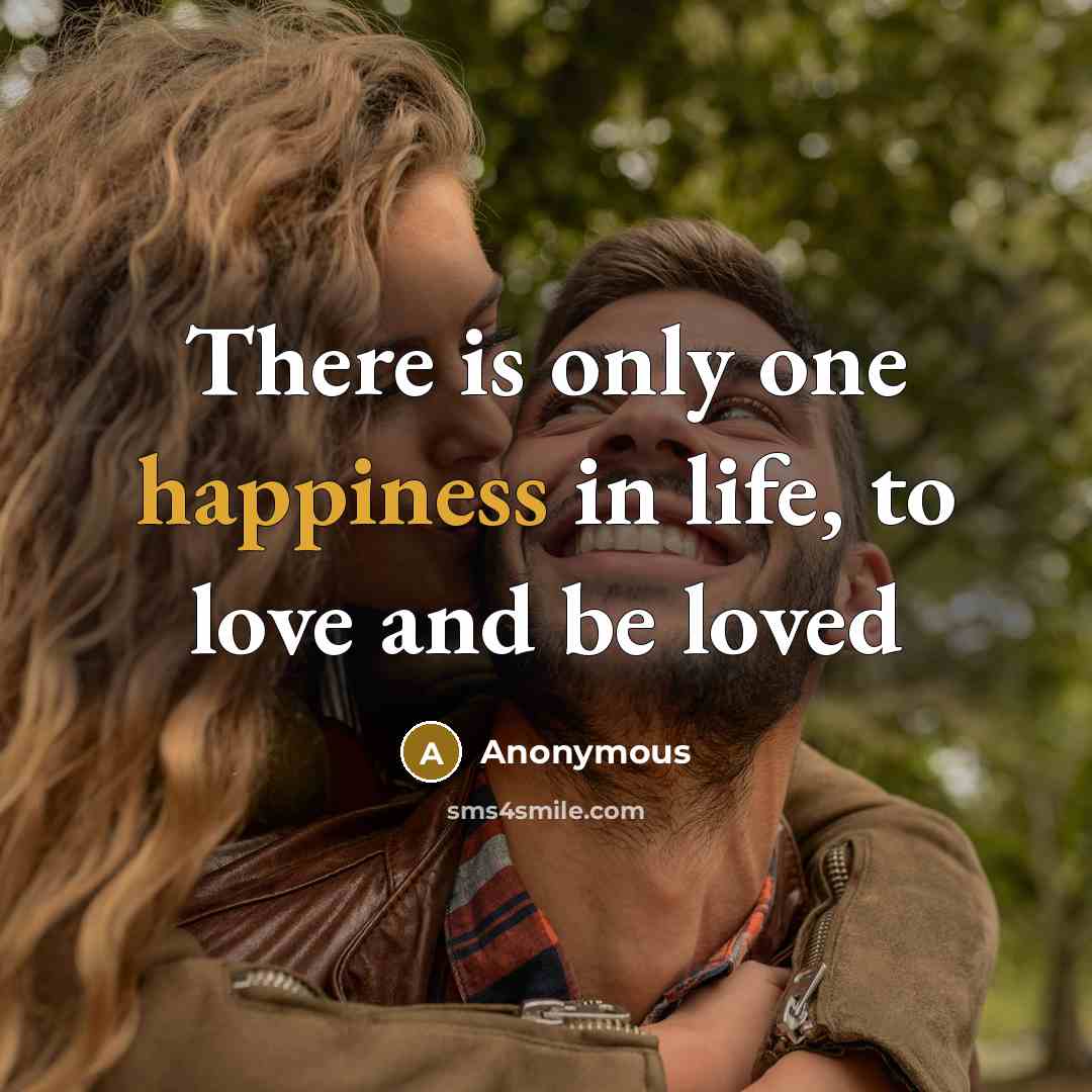 “There is only one happiness in life, to love and…” quote by Anonymous