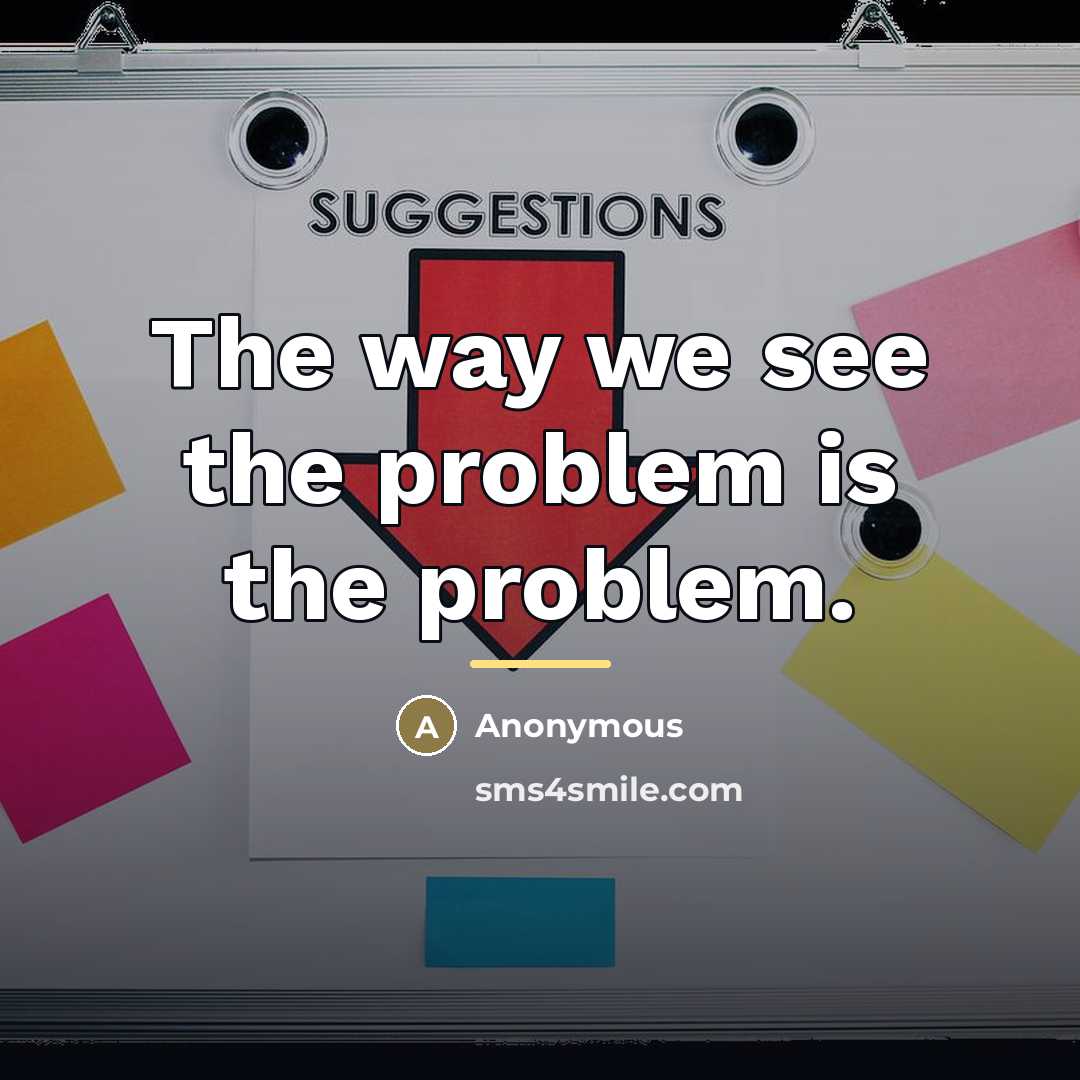 “The way we see the problem is the problem.…” quote by Anonymous