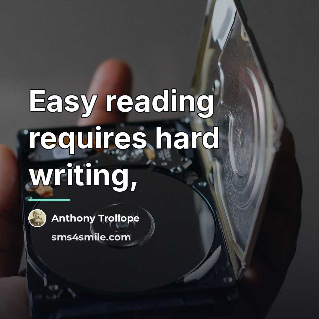 “Easy reading requires hard writing,…” quote by Anthony Trollope