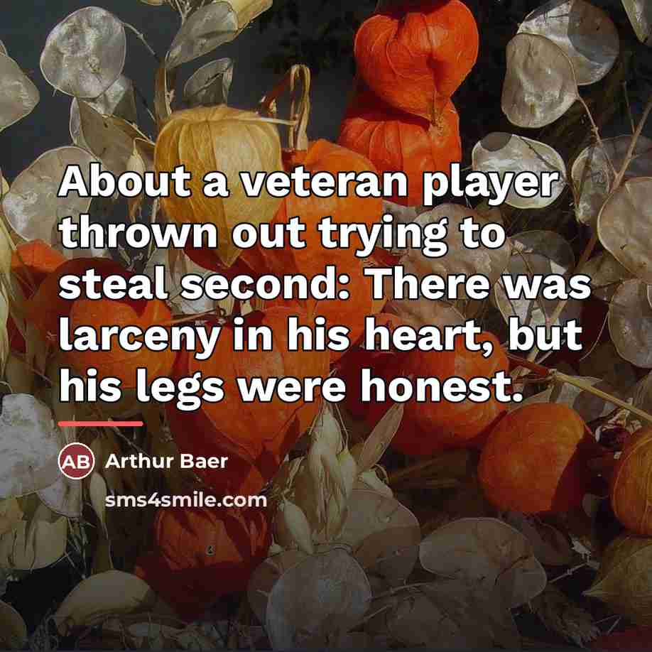 “About a veteran player thrown out trying to steal second:…” quote by Arthur Baer