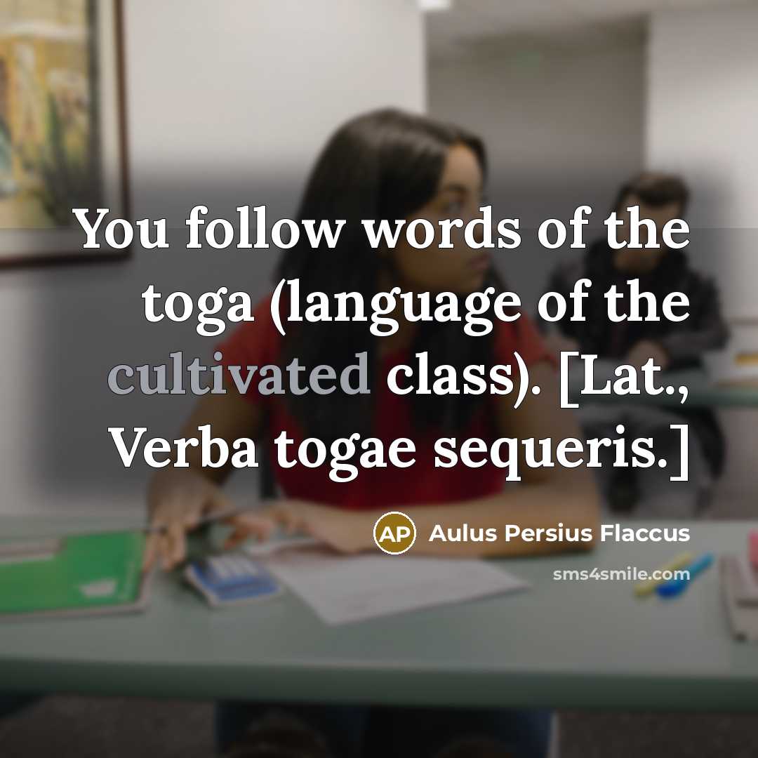 “You follow words of the toga (language of the cultivated…” quote by Aulus Persius Flaccus