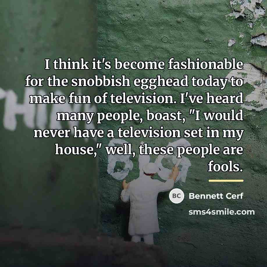 “I think it's become fashionable for the snobbish egghead today…” quote by Bennett Cerf