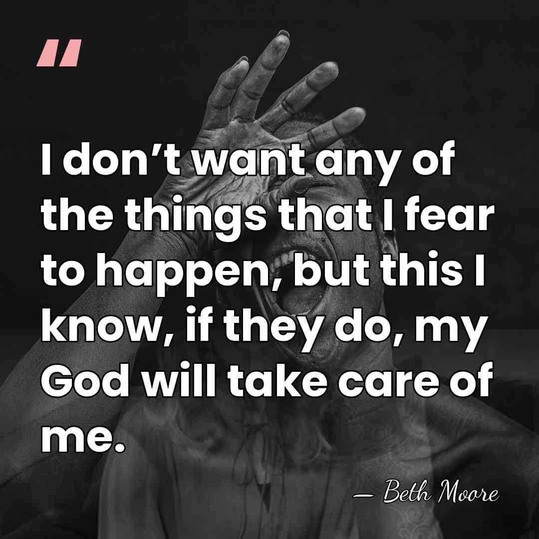I don’t want any of the things that I fear to happen,&hellip; - Beth Moore