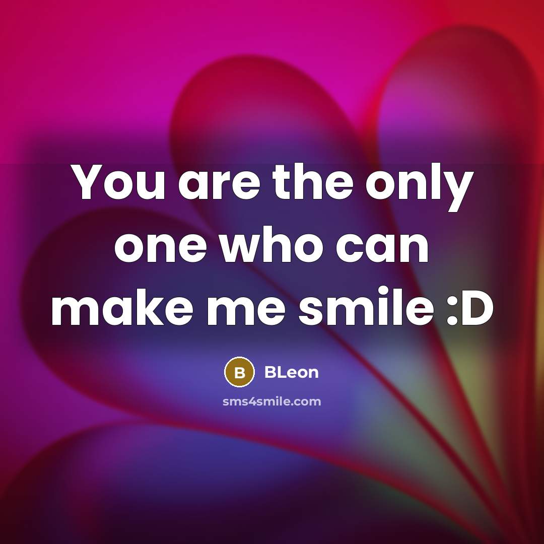 “You are the only one who can make me smile…” quote by BLeon