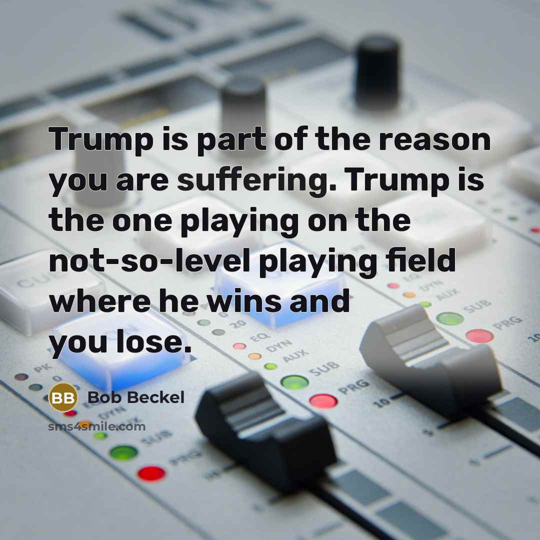 “Trump is part of the reason you are suffering. Trump…” quote by Bob Beckel