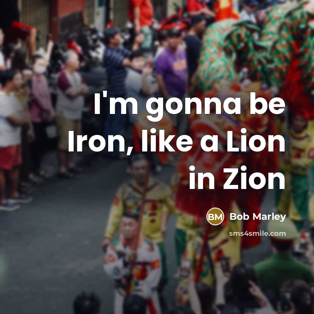 “I'm gonna be Iron, like a Lion in Zion” quote by Bob Marley