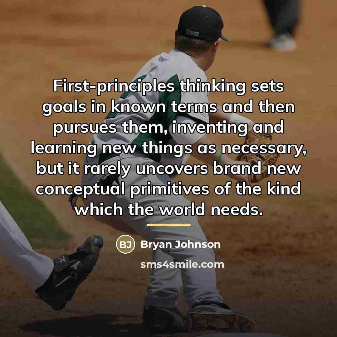 “First-principles thinking sets goals in known terms and then pursues…” quote by Bryan Johnson