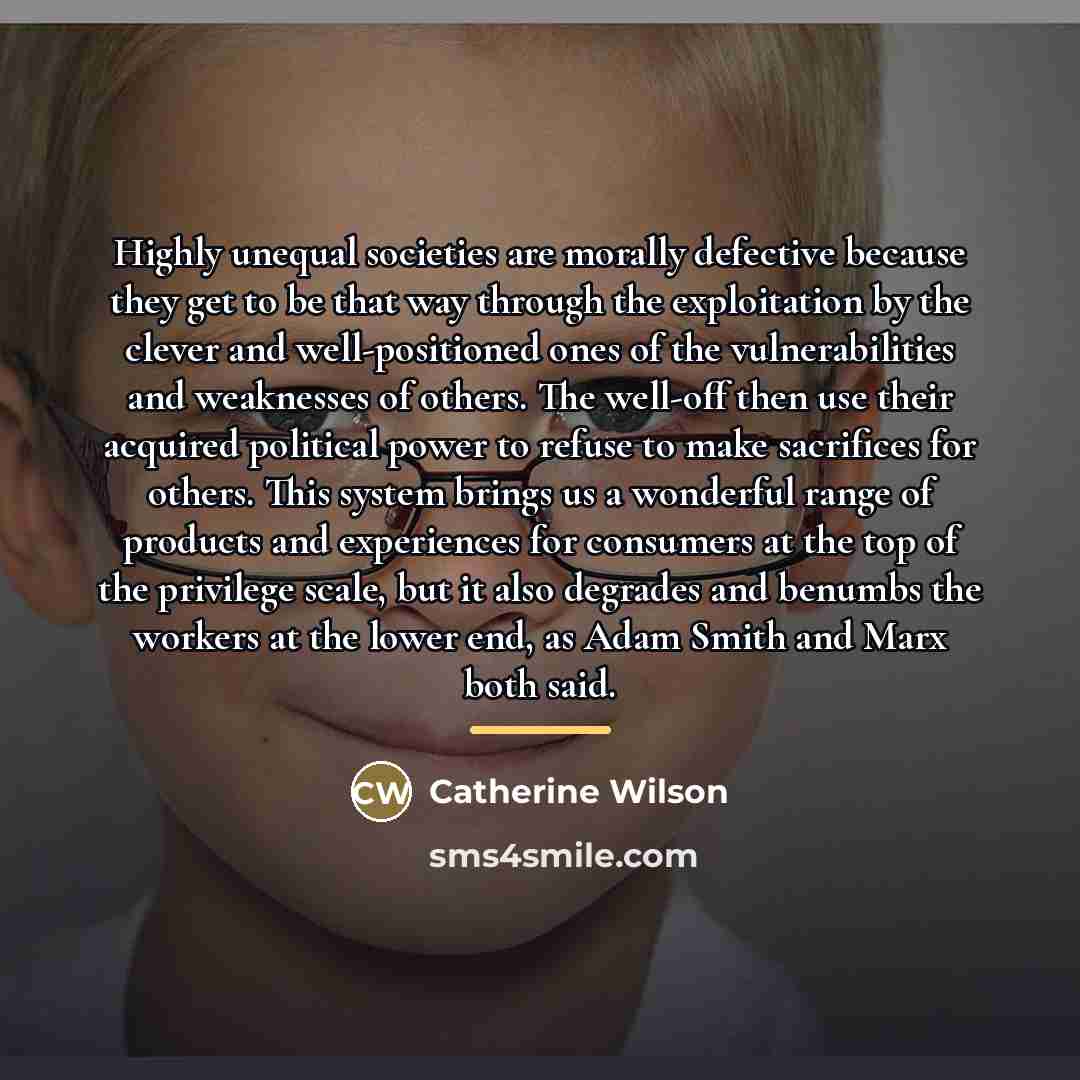 “Highly unequal societies are morally defective because they get to…” quote by Catherine Wilson