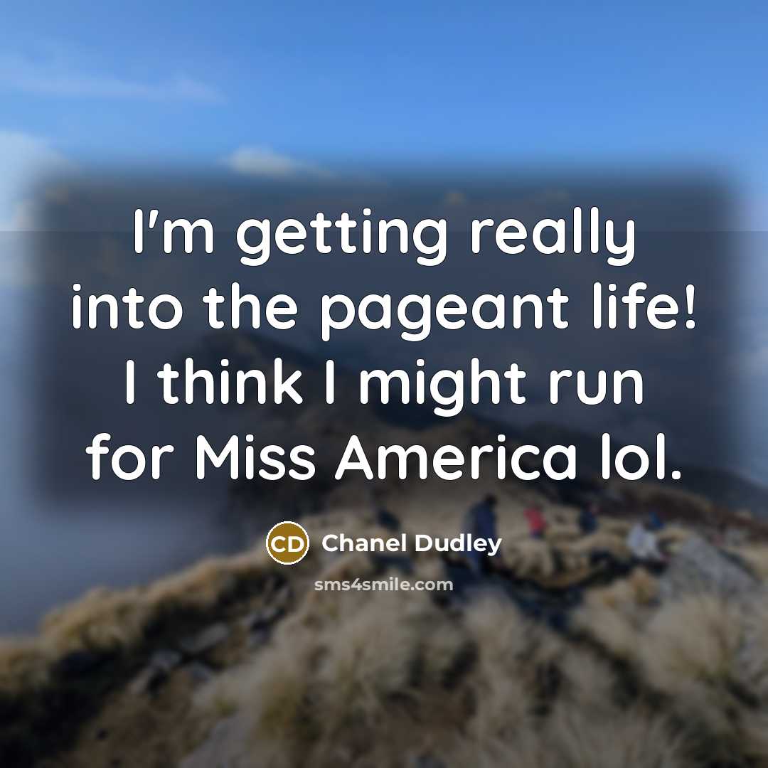 “I'm getting really into the pageant life! I think I…” quote by Chanel Dudley