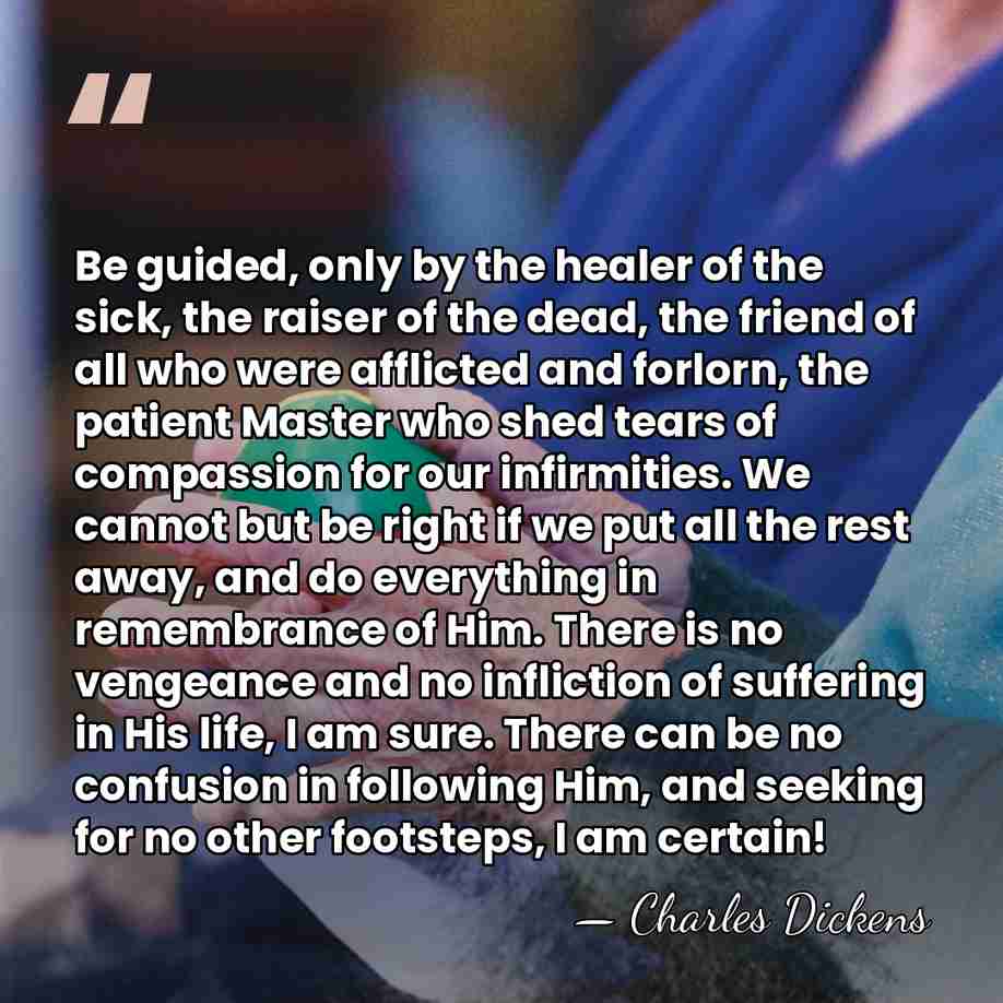 Be guided, only by the healer of the sick, the raiser of&hellip; - Charles Dickens