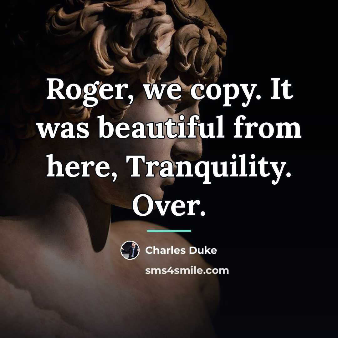 “Roger, we copy. It was beautiful from here, Tranquility. Over.…” quote by Charles Duke