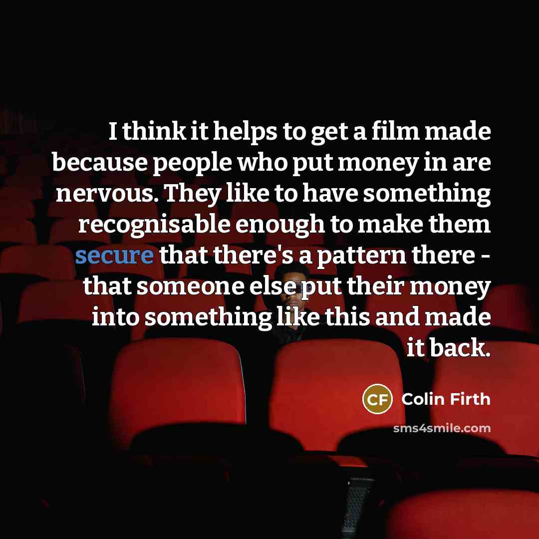 “I think it helps to get a film made because…” quote by Colin Firth
