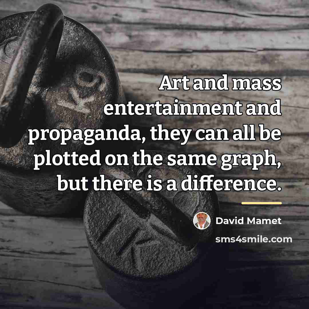 “Art and mass entertainment and propaganda, they can all be…” quote by David Mamet