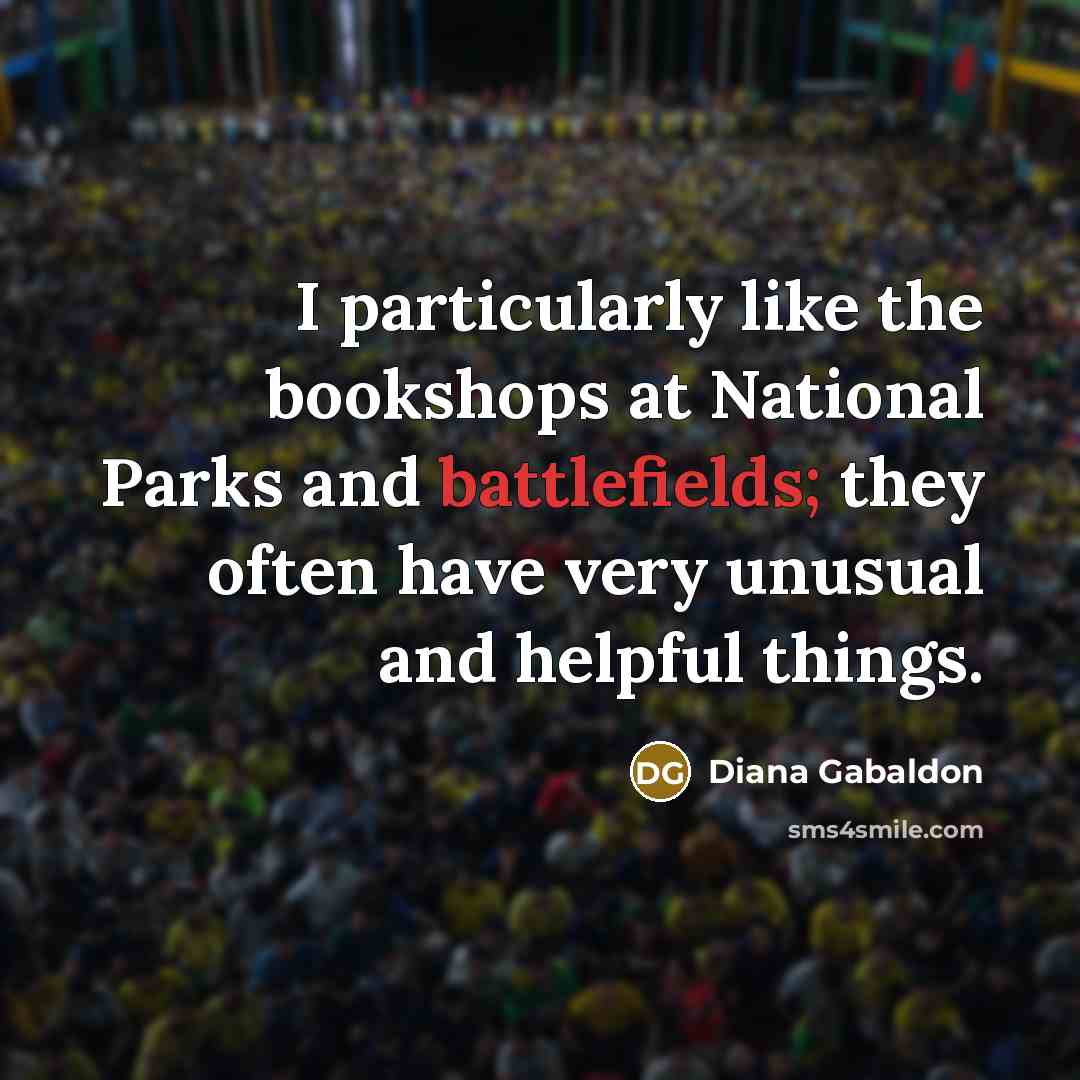 “I particularly like the bookshops at National Parks and battlefields; they often have very unusual and helpful things.” quote by Diana Gabaldon