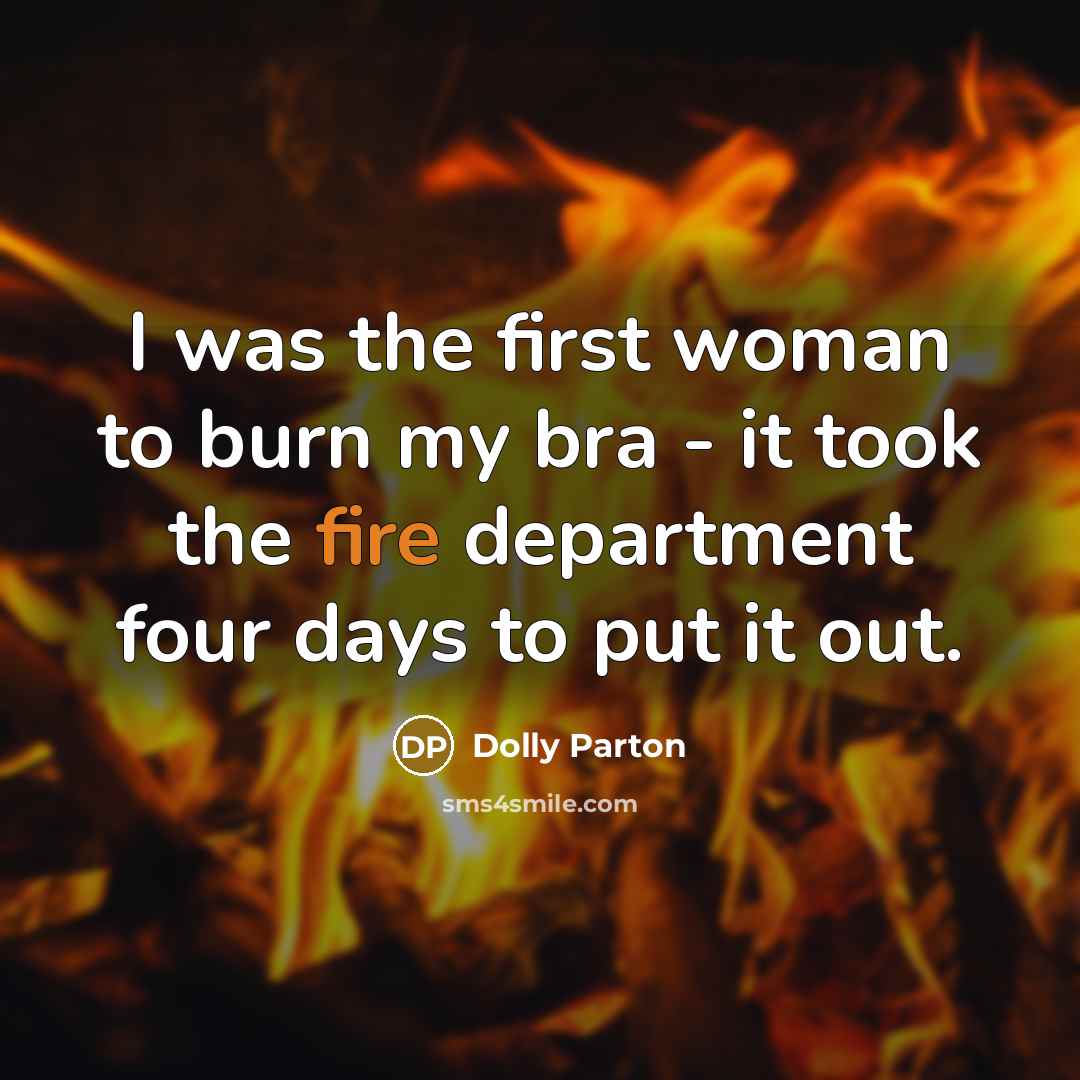 “I was the first woman to burn my bra -…” quote by Dolly Parton