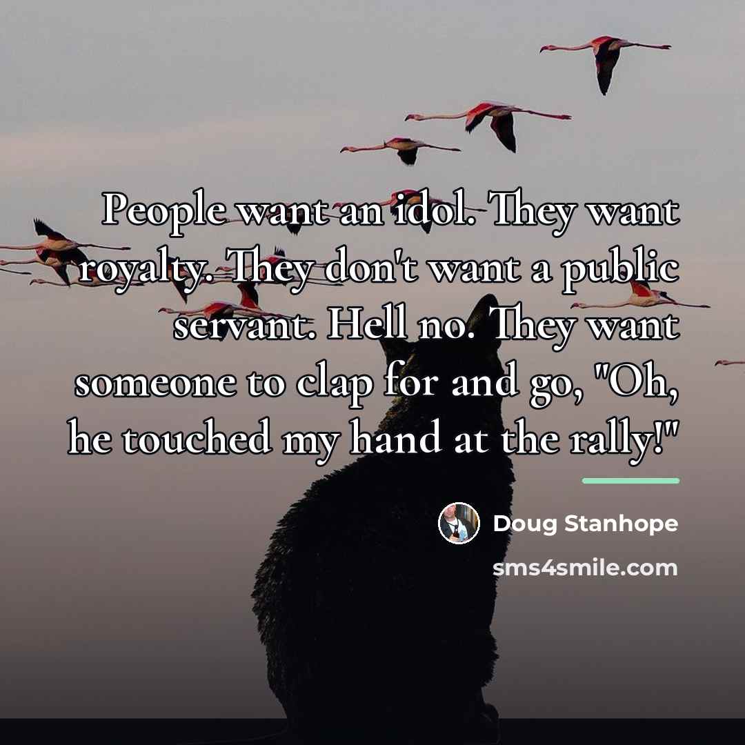 “People want an idol. They want royalty. They don't want…” quote by Doug Stanhope