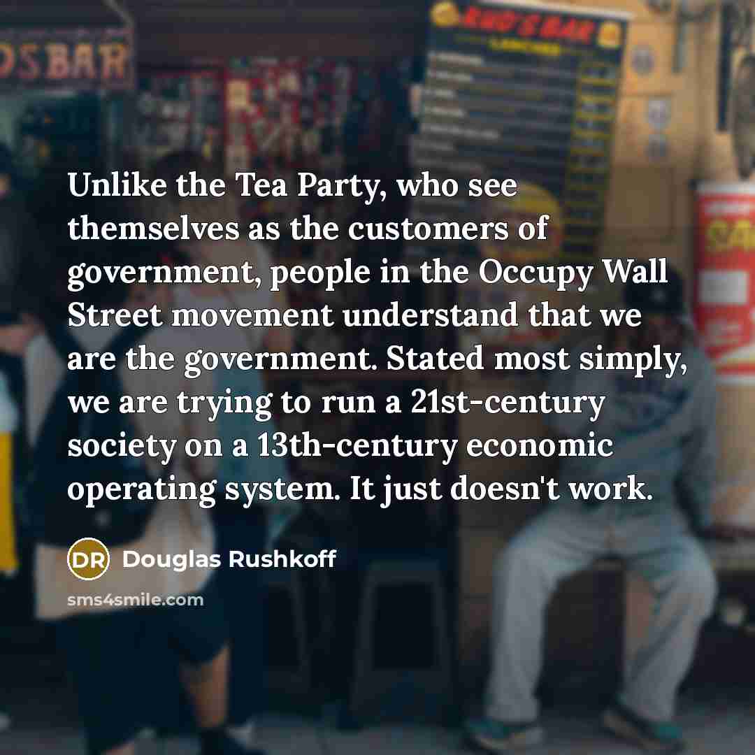 “Unlike the Tea Party, who see themselves as the customers…” quote by Douglas Rushkoff