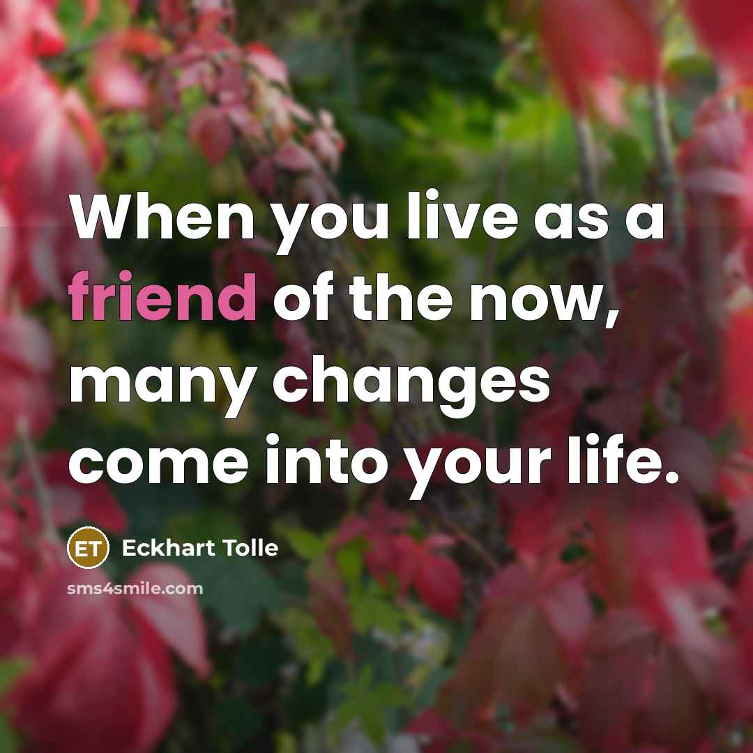 “When you live as a friend of the now, many…” quote by Eckhart Tolle