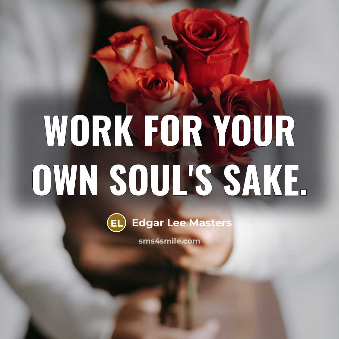 “Work for your own soul's sake.…” quote by Edgar Lee Masters