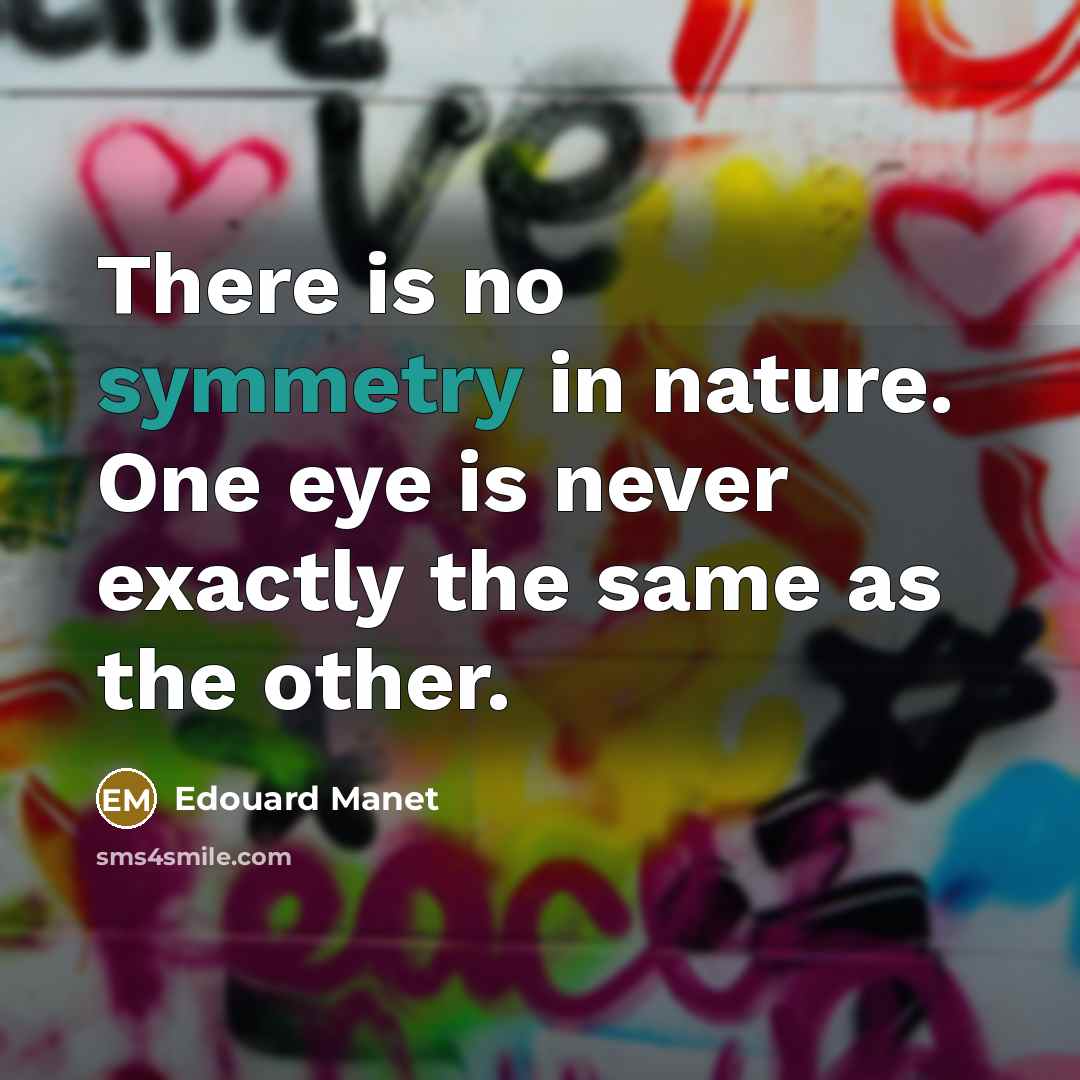 “There is no symmetry in nature. One eye is never…” quote by Edouard Manet