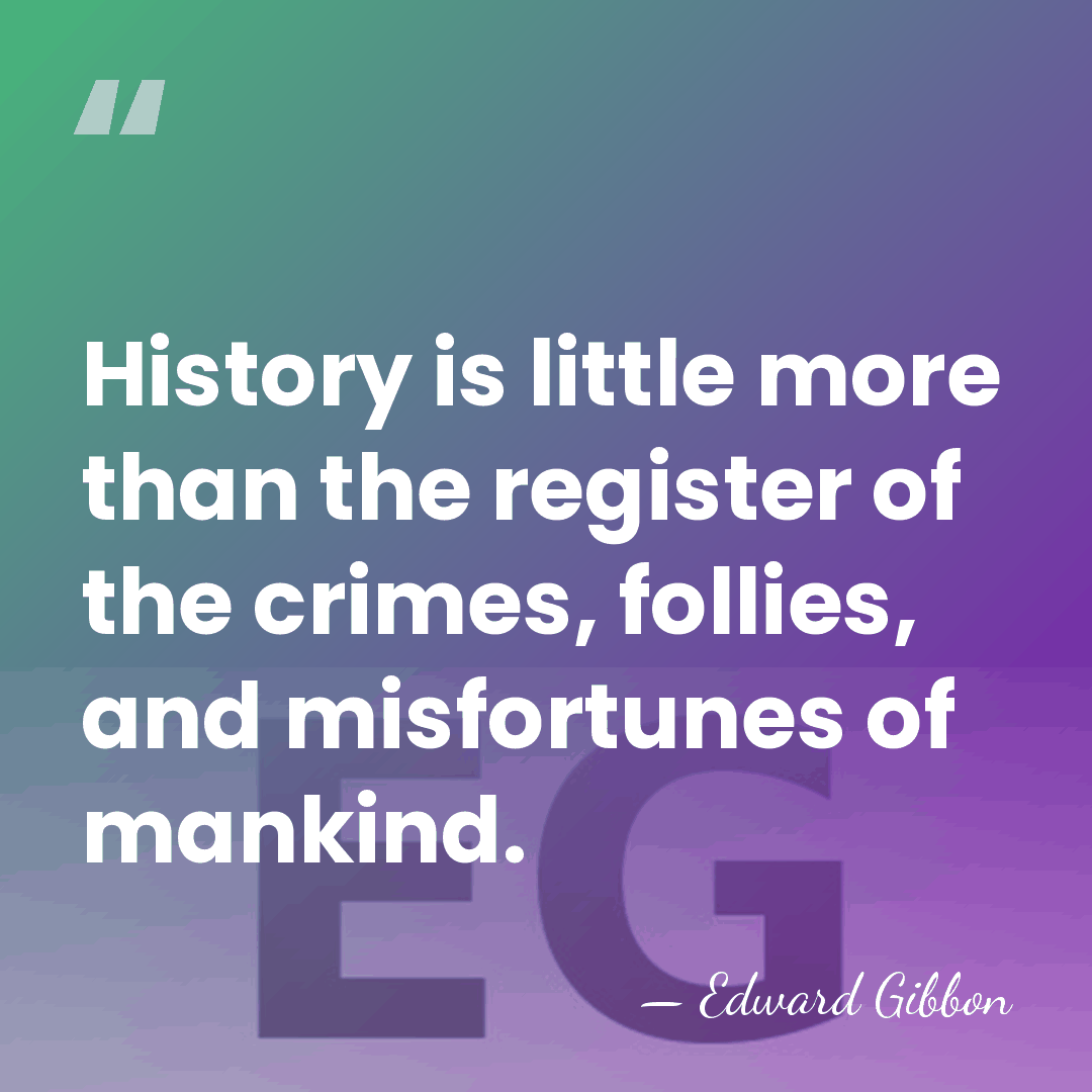 History is little more than the register of the crimes, follies, and&hellip; - Edward Gibbon