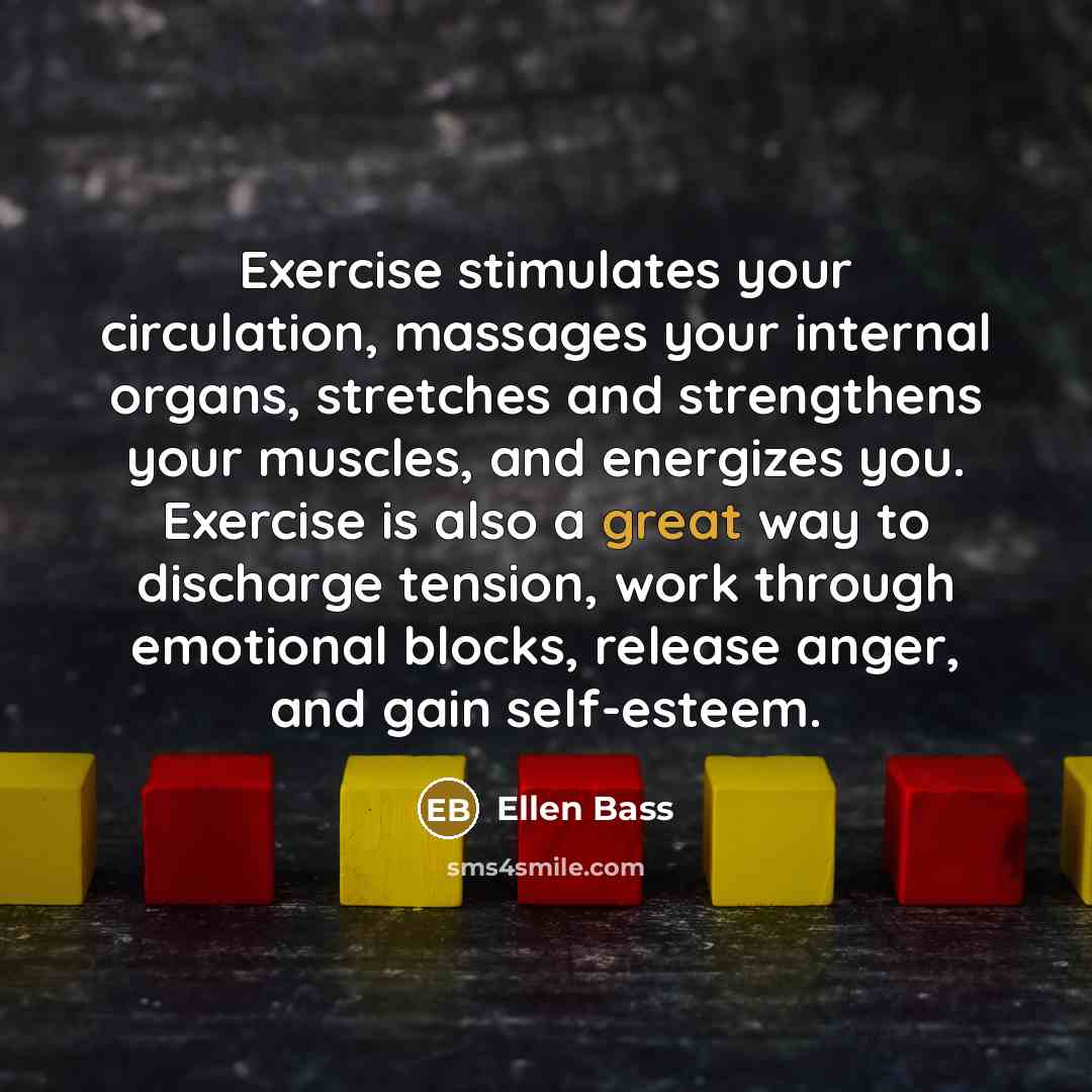 “Exercise stimulates your circulation, massages your internal organs, stretches and…” quote by Ellen Bass