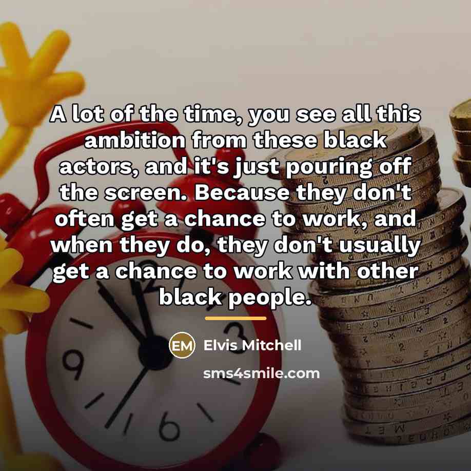 “A lot of the time, you see all this ambition…” quote by Elvis Mitchell
