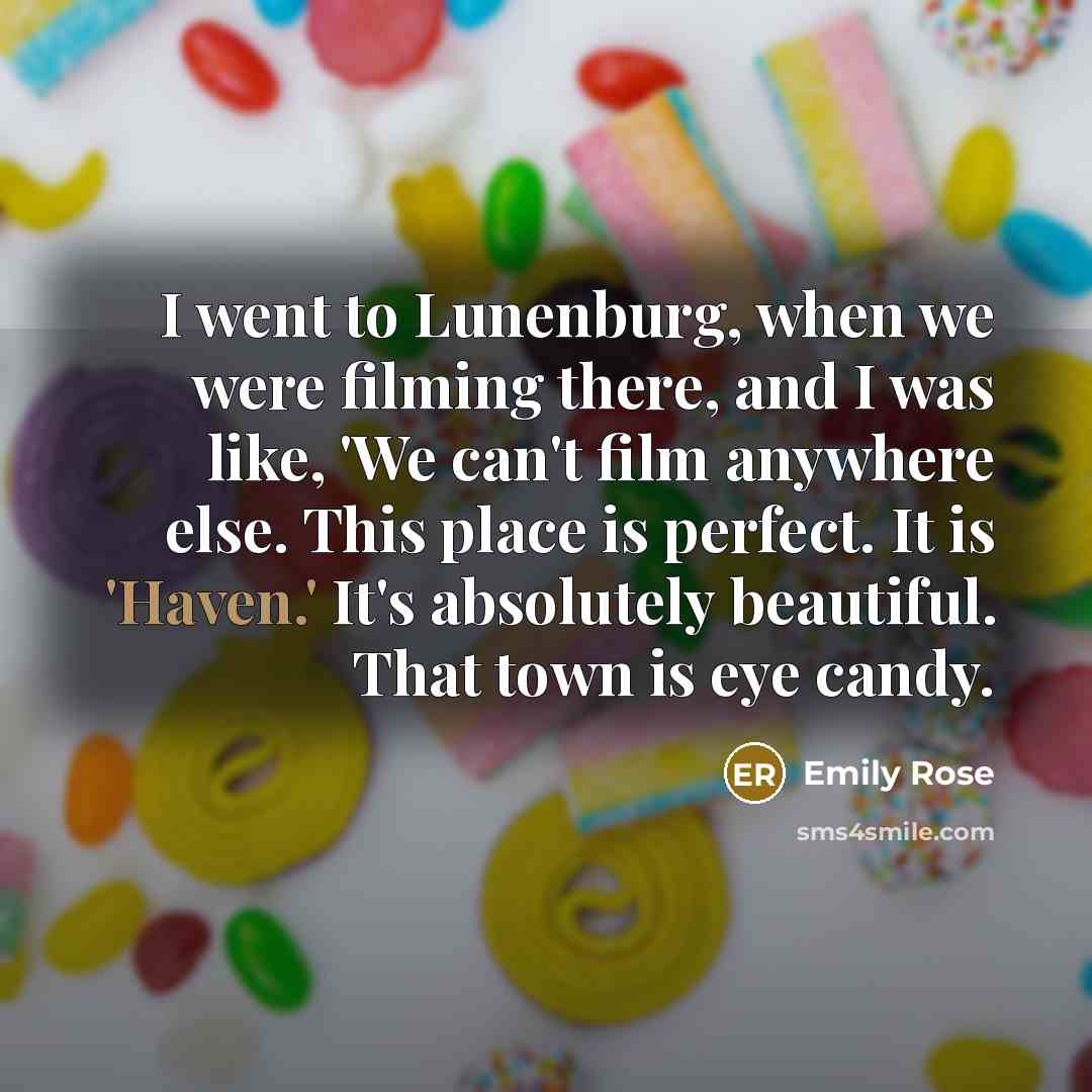 “I went to Lunenburg, when we were filming there, and…” quote by Emily Rose