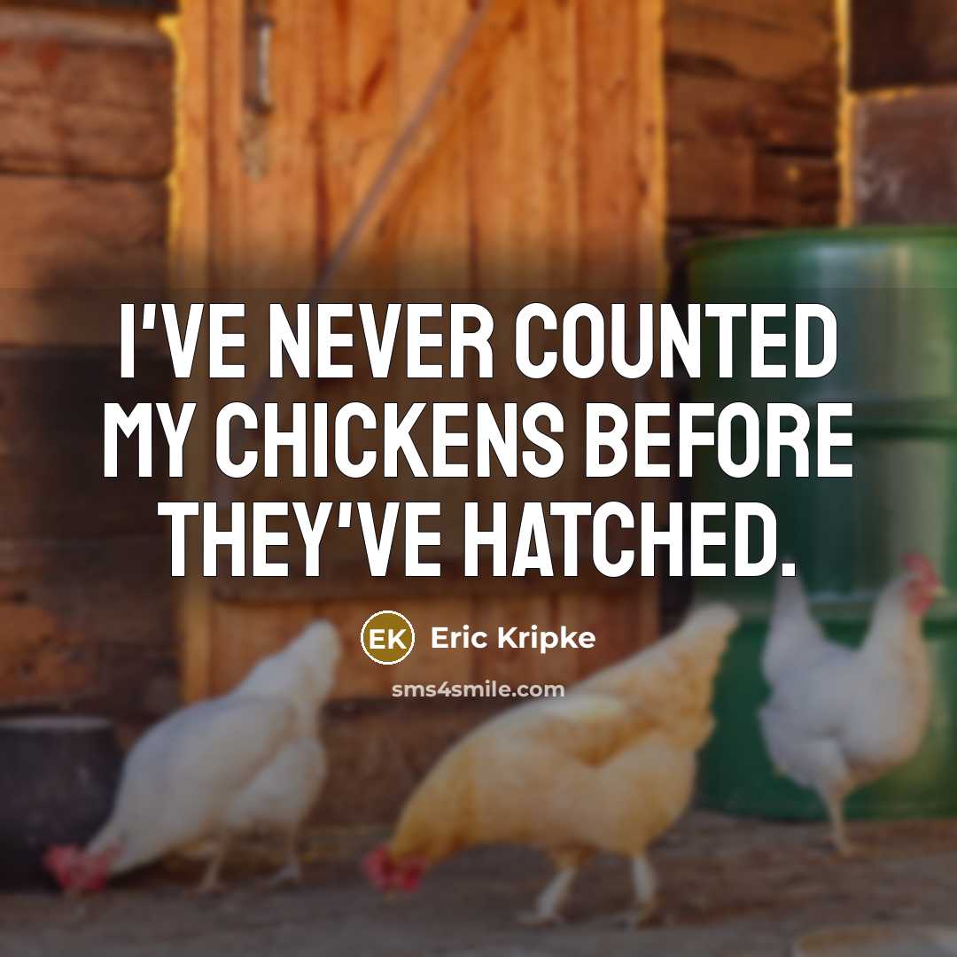“I've never counted my chickens before they've hatched.” quote by Eric Kripke