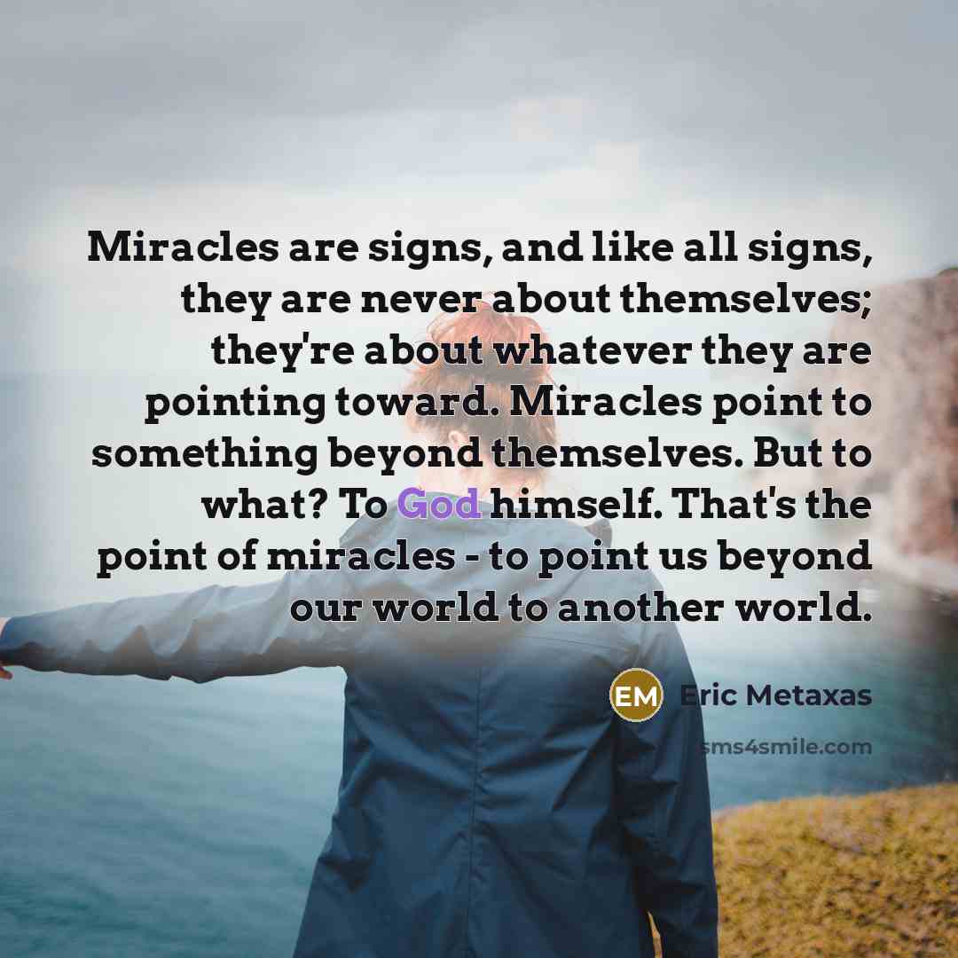 “Miracles are signs, and like all signs, they are never…” quote by Eric Metaxas