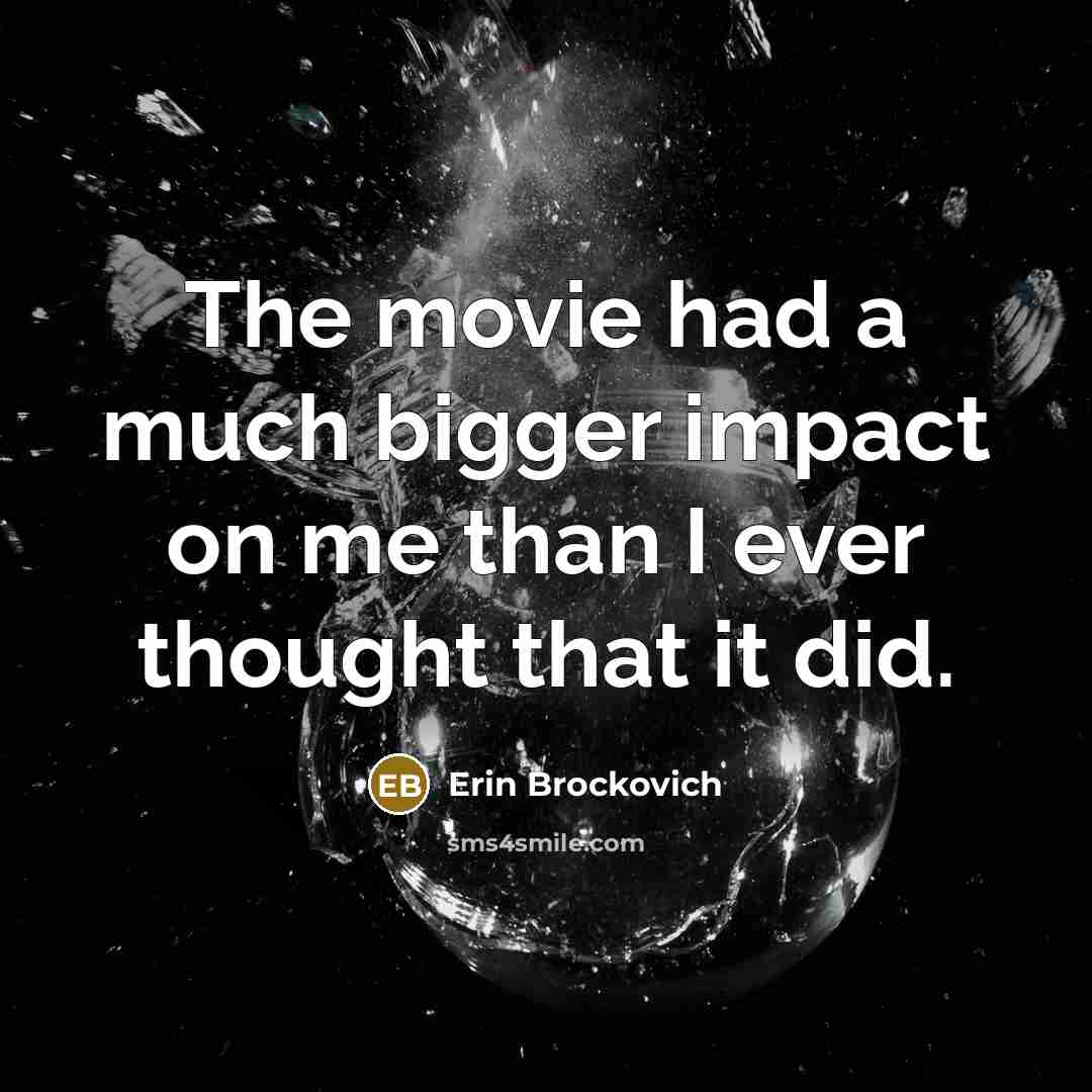 “The movie had a much bigger impact on me than…” quote by Erin Brockovich