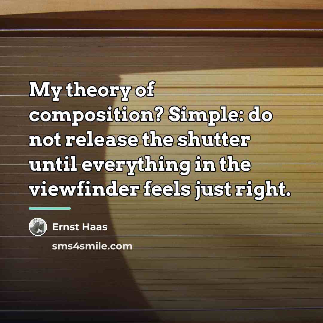 “My theory of composition? Simple: do not release the shutter…” quote by Ernst Haas