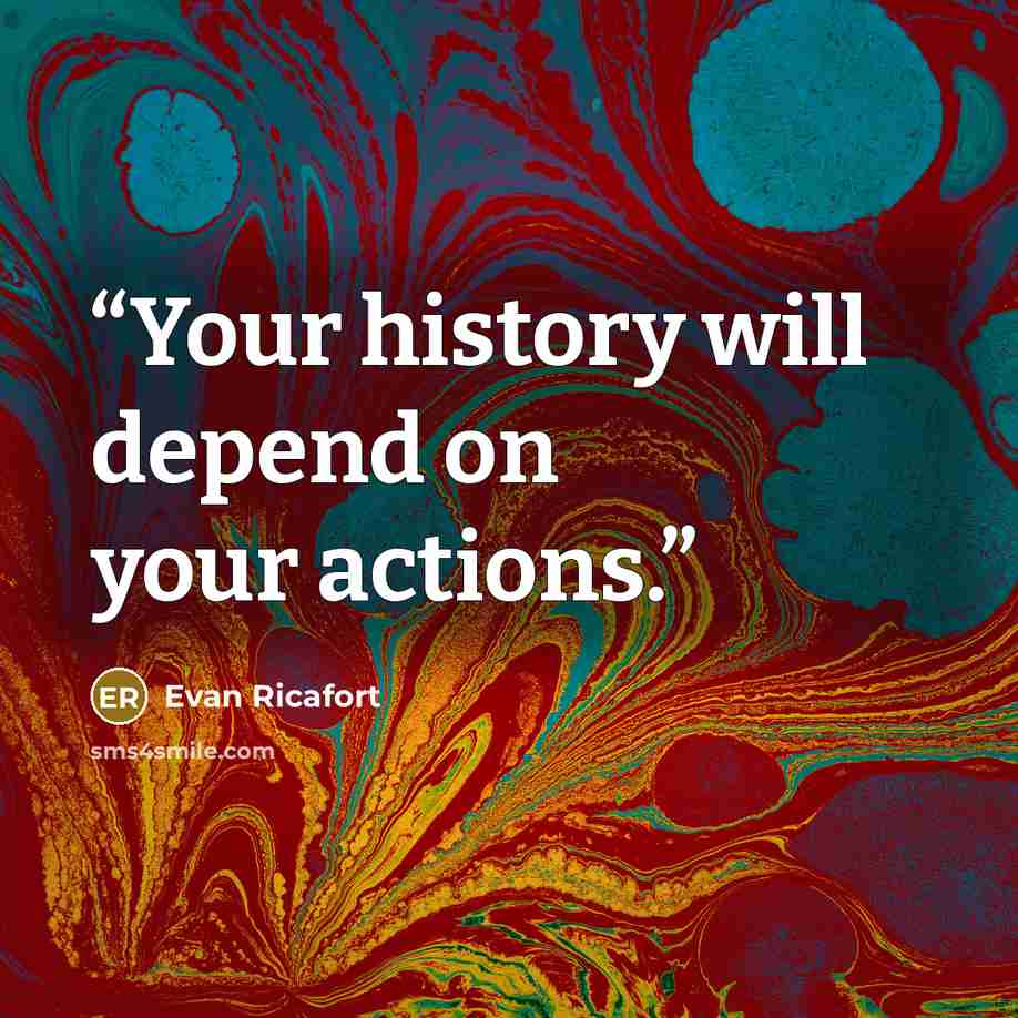 “Your history will depend on your actions.” quote by Evan Ricafort