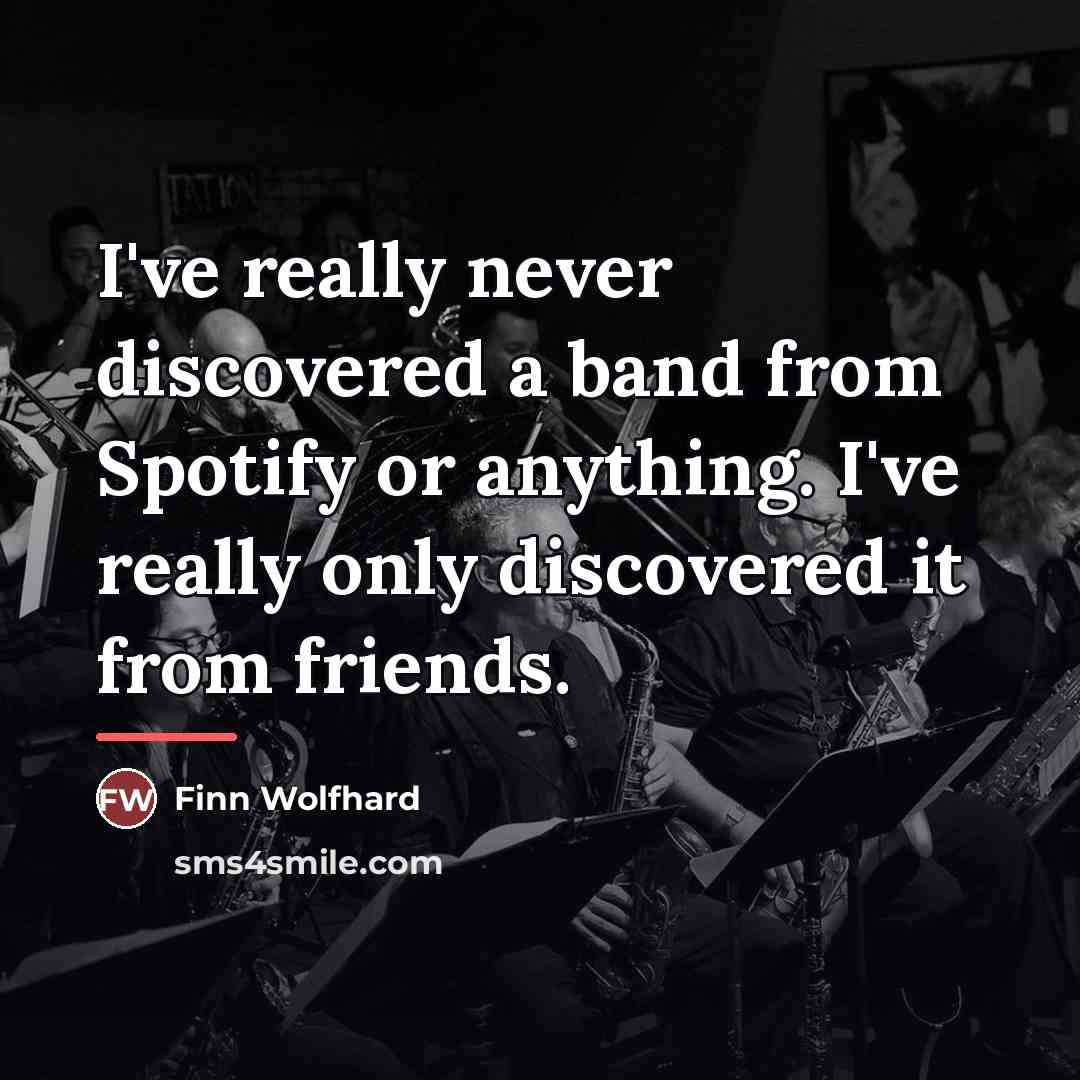 “I've really never discovered a band from Spotify or anything.…” quote by Finn Wolfhard