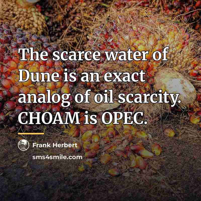 “The scarce water of Dune is an exact analog of…” quote by Frank Herbert