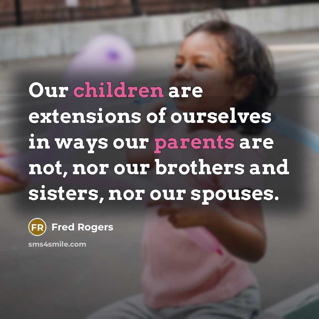 “Our children are extensions of ourselves in ways our parents…” quote by Fred Rogers