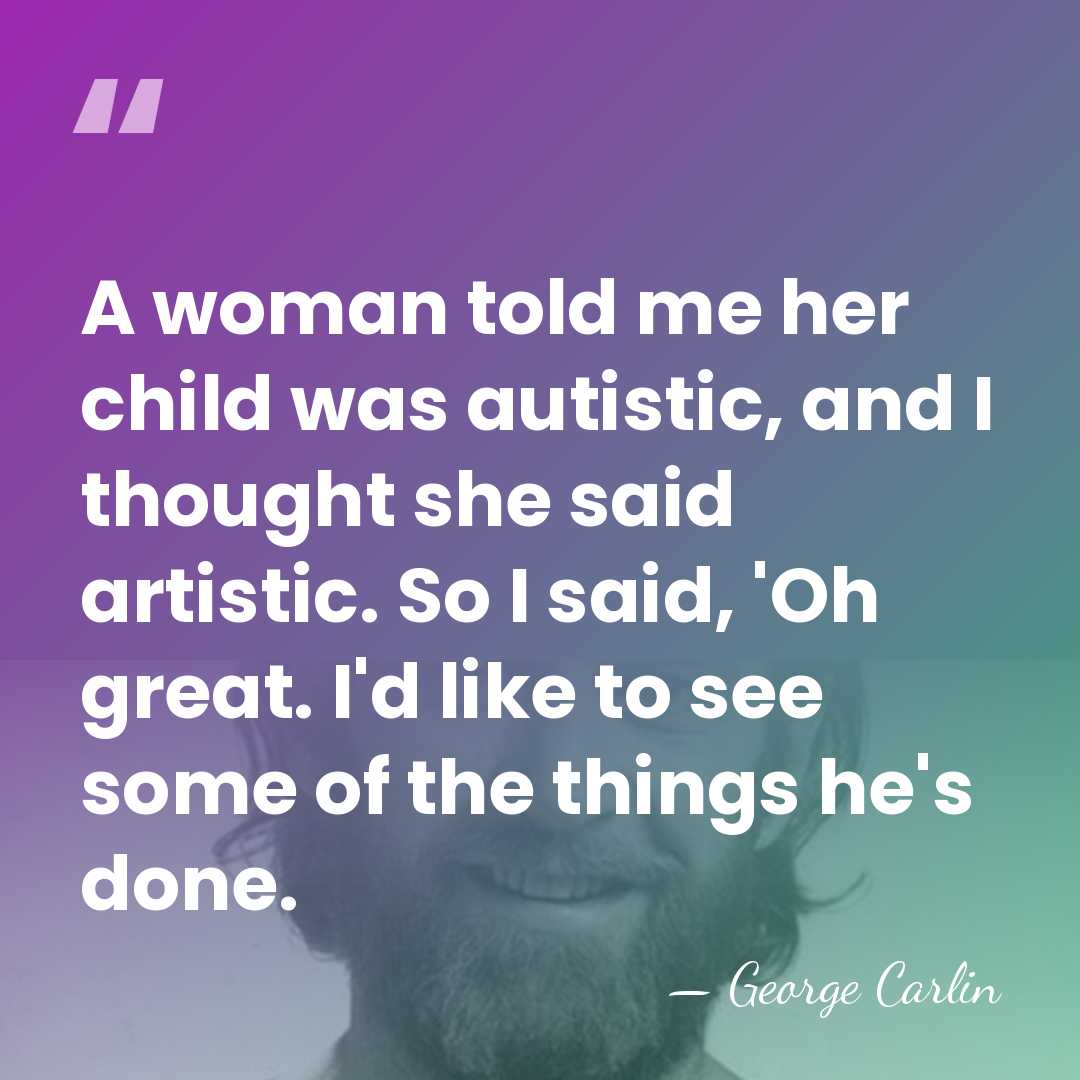 A woman told me her child was autistic, and I thought she&hellip; - George Carlin
