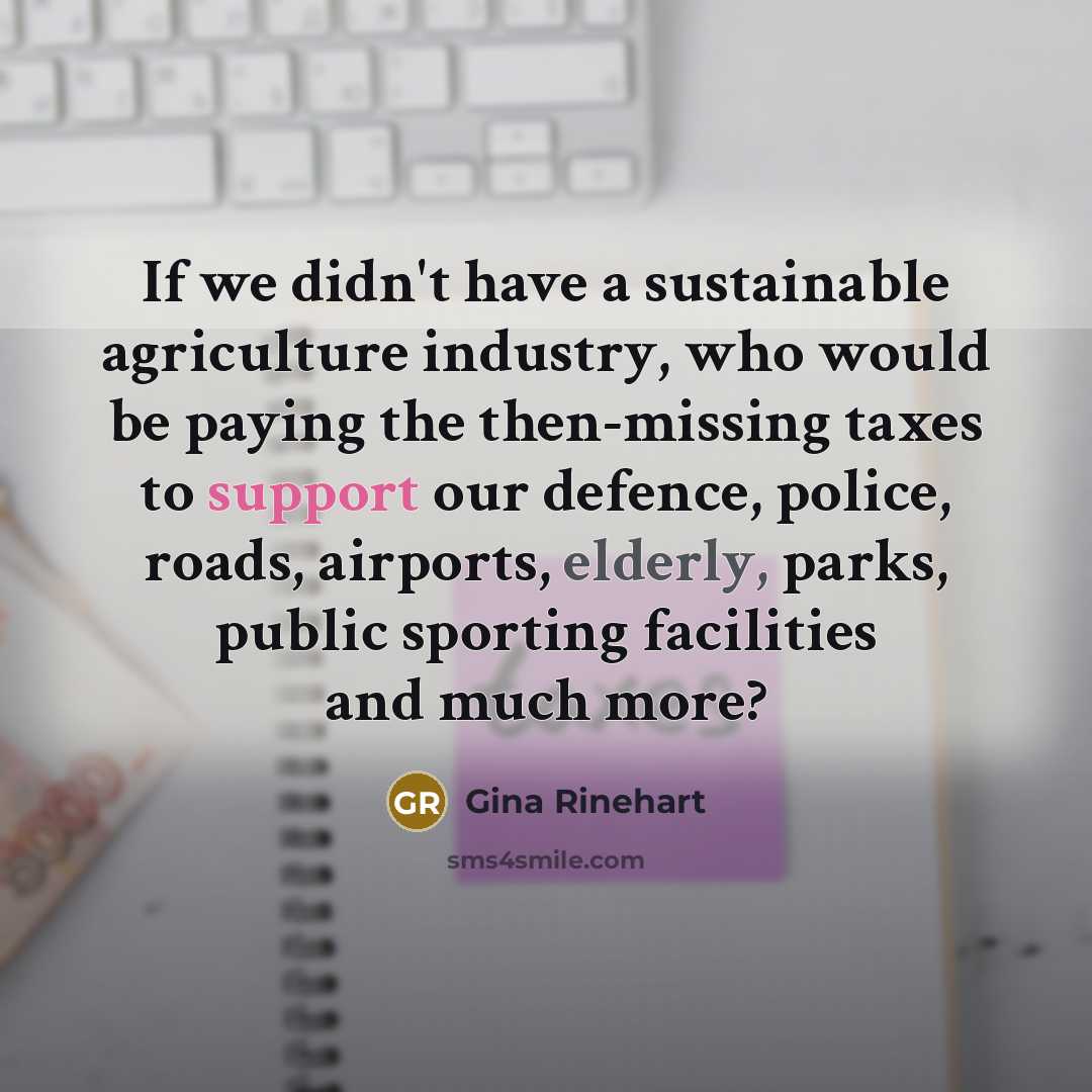 “If we didn't have a sustainable agriculture industry, who would…” quote by Gina Rinehart