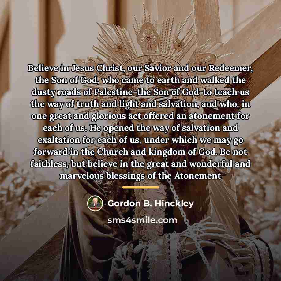 “Believe in Jesus Christ, our Savior and our Redeemer, the…” quote by Gordon B. Hinckley