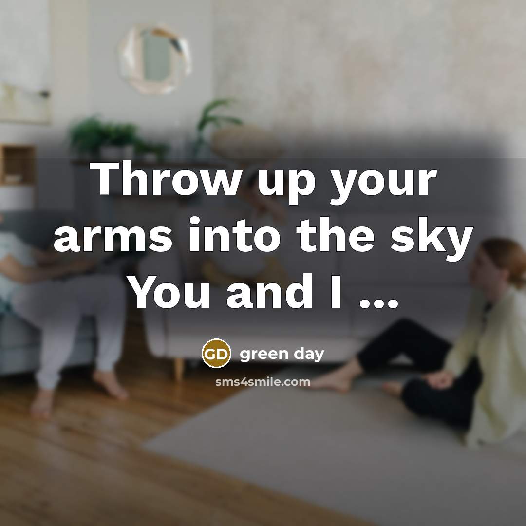 “Throw up your arms into the sky You and I…” quote by Green Day