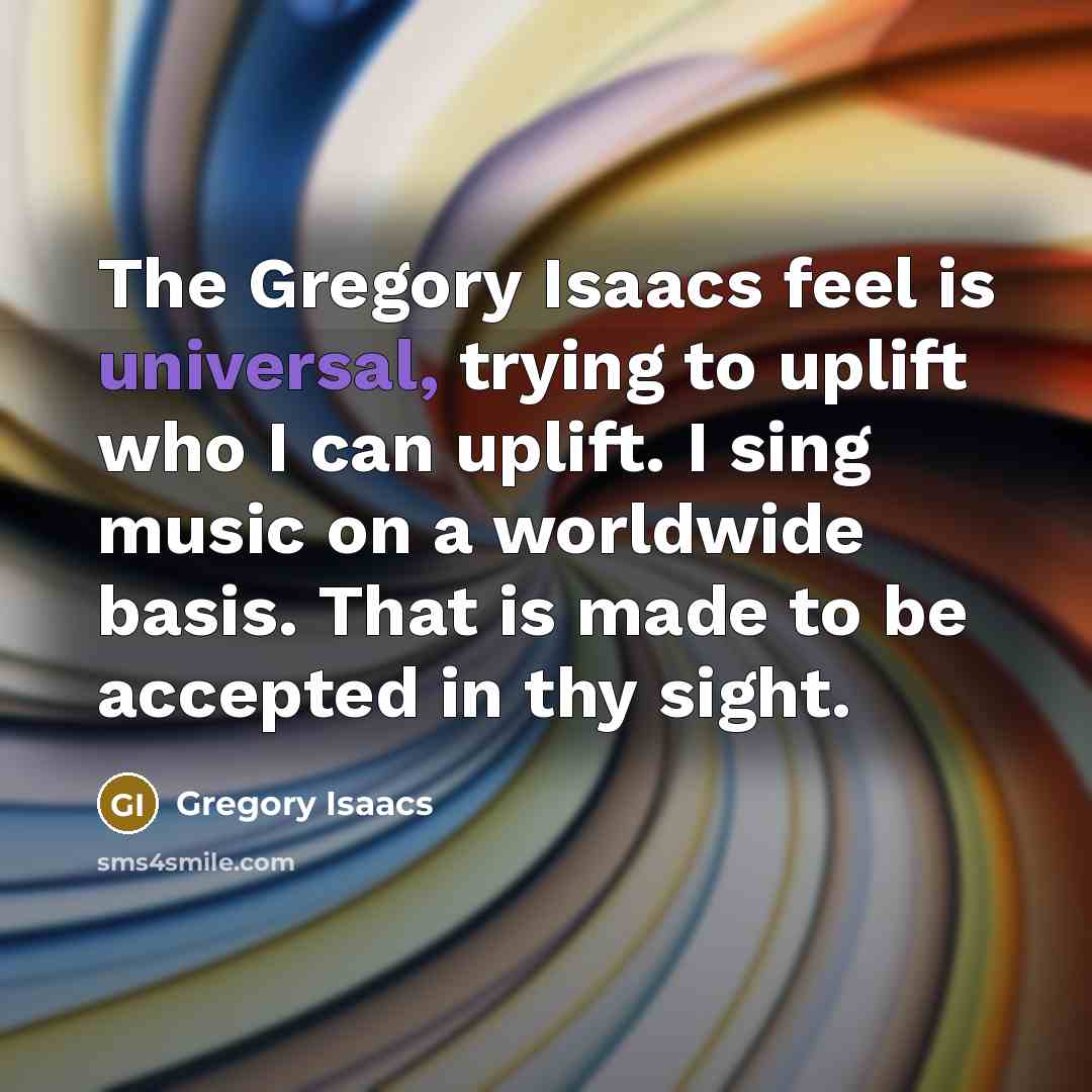 “The Gregory Isaacs feel is universal, trying to uplift who…” quote by Gregory Isaacs
