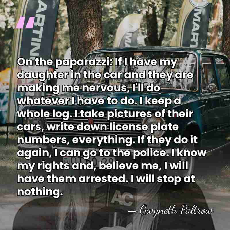 On the paparazzi: If I have my daughter in the car and&hellip; - Gwyneth Paltrow