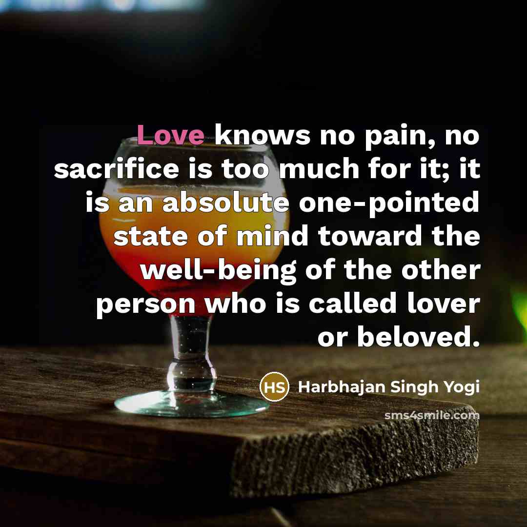 “Love knows no pain, no sacrifice is too much for…” quote by Harbhajan Singh Yogi
