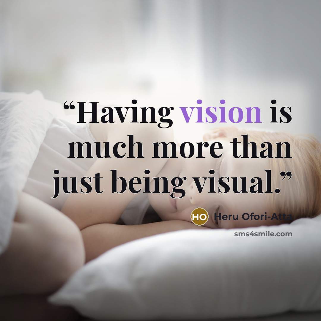 “Having vision is much more than just being visual.” quote by Heru Ofori-Atta