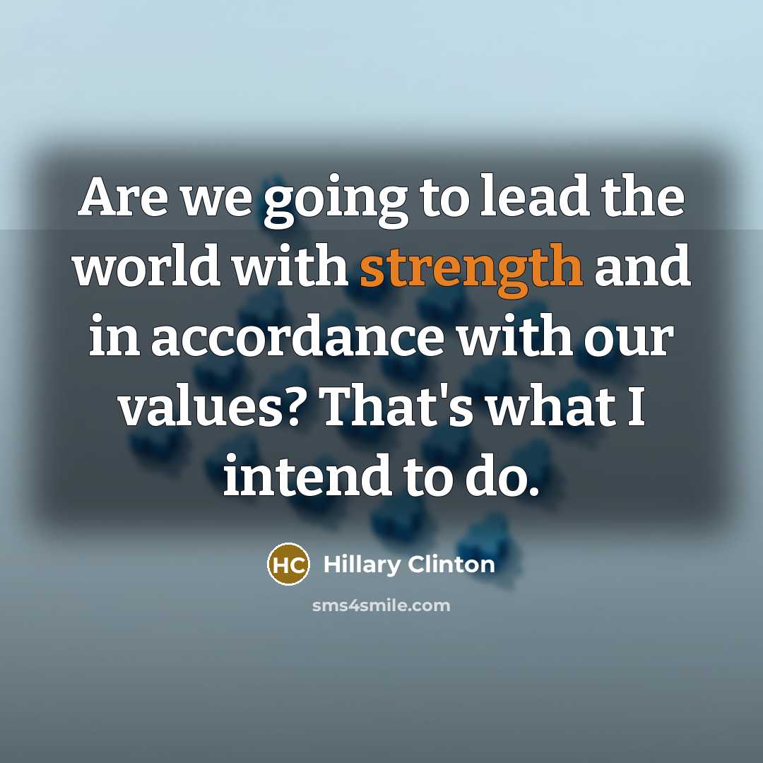 “Are we going to lead the world with strength and…” quote by Hillary Clinton