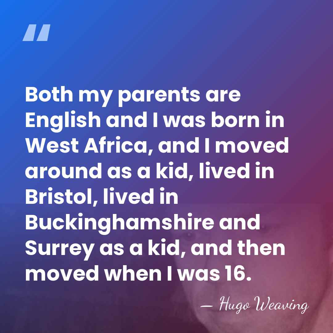 Both my parents are English and I was born in West Africa,&hellip; - Hugo Weaving