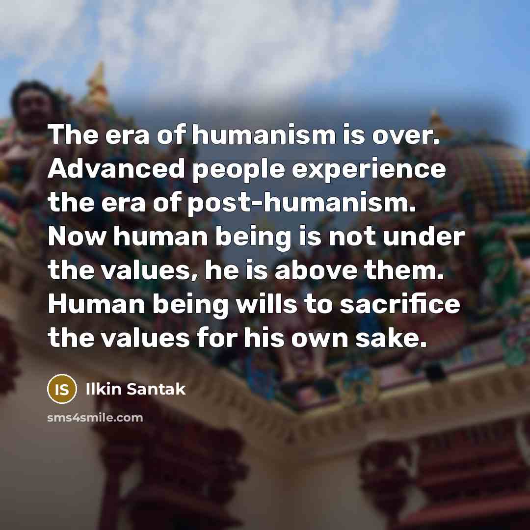 “The era of humanism is over. Advanced people experience the…” quote by Ilkin Santak