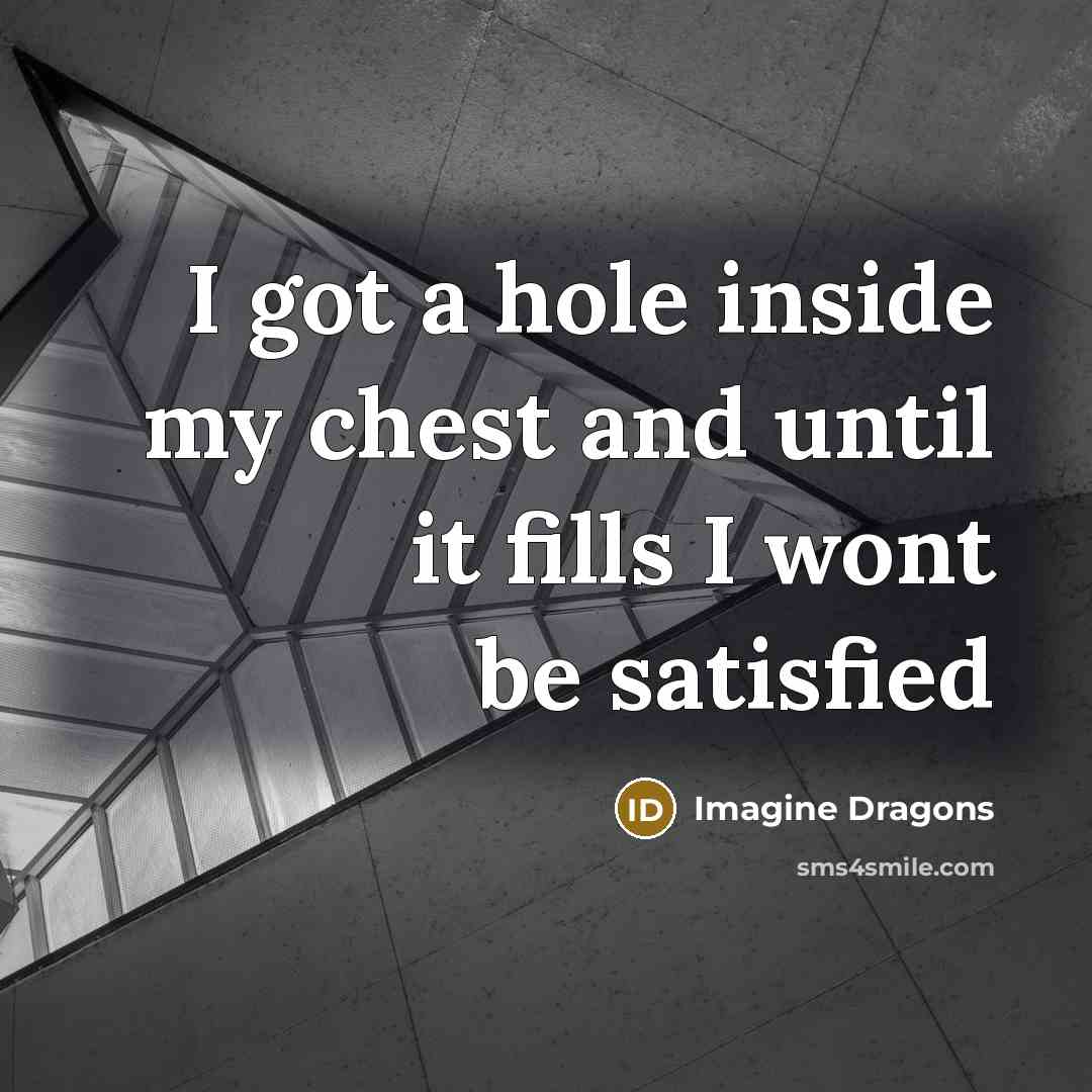 “I got a hole inside my chest and until it…” quote by Imagine Dragons